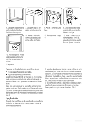 Page 686. Desaperte o parafuso na
parte posterior inferior e
instale no lado oposto.7. Desaperte o pino de fi-
xação superior da porta.8. Aperte o pino no outro
lado.9. Encaixe as portas nos pi-
nos e instale as portas. Ins-
tale a dobradiça.
3 2
1
10. No lado oposto, instale
as tampas dos orifícios for-
necidas no saco de aces-
sórios.
11. Aperte a dobradiça.
Certifique-se de que as
portas estão alinhadas.12. Retire e monte a pega1)13. Volte a colocar o apa-
relho no sítio e nivele-o,
aguarde pelo menos...