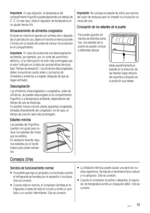 Page 73Importante  En esa situación, la temperatura del
compartimento frigorífico puede descender por debajo de
0 °C. En ese caso, sitúe el regulador de temperatura en
un ajuste menos frío.
Almacenamiento de alimentos congelados
Al poner en marcha el aparato por primera vez o después
de un periodo sin uso, déjelo en marcha al menos durante
2 horas con un ajuste alto antes de colocar los productos
en el compartimento.
Importante  En caso de producirse una descongelación
accidental, por ejemplo, por un corte del...