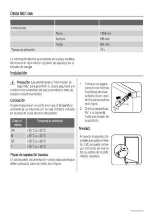 Page 78Datos técnicos
   
Dimensiones  
 Altura1404 mm
 Anchura545 mm
 Fondo604 mm
Tiempo de elevación 19 h
La información técnica se encuentra en la placa de datos
técnicos en el lado interior izquierdo del aparato y en la
etiqueta de energía.
Instalación
Precaución  Lea atentamente la información de
seguridad para garantizar su propia seguridad y el
correcto funcionamiento del electrodoméstico antes de
instalar el electrodoméstico.
Colocación
Instale el aparato en un punto en el que la temperatura
ambiente se...