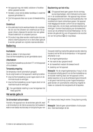 Page 4• Het apparaat mag niet vlakbij radiatoren of kooktoe-
stellen geplaatst worden.
• Verzeker u ervan dat de stekker bereikbaar is nadat het
apparaat geïnstalleerd is.
• Sluit het apparaat alleen aan op een drinkwaterleiding.
3)
Onderhoud
• Alle elektrotechnische werkzaamheden die noodzake-
lijk zijn voor het uitvoeren van onderhoud aan het ap-
paraat, dienen uitgevoerd te worden door een gekwa-
lificeerd elektricien of competent persoon.
• Dit product mag alleen worden onderhouden door een
erkend...