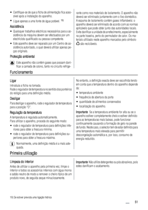 Page 51• Certifique-se de que a ficha de alimentação fica aces-
sível após a instalação do aparelho.
•
Ligue apenas a uma fonte de água potável. 
19)
Assistência
• Quaisquer trabalhos eléctricos necessários para a as-
sistência da máquina devem ser efectuados por um
electricista qualificado ou pessoa competente.
• Este aparelho deve ser reparado por um Centro de as-
sistência autorizado, o qual deverá utilizar apenas pe-
ças originais.
Protecção ambiental
Este aparelho não contém gases que possam dani-
ficar a...