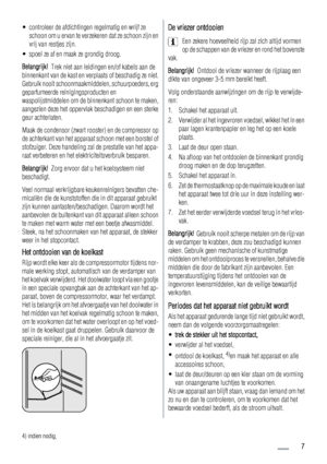 Page 7• controleer de afdichtingen regelmatig en wrijf ze
schoon om u ervan te verzekeren dat ze schoon zijn en
vrij van restjes zijn.
• spoel ze af en maak ze grondig droog.
Belangrijk!  Trek niet aan leidingen en/of kabels aan de
binnenkant van de kast en verplaats of beschadig ze niet.
Gebruik nooit schoonmaakmiddelen, schuurpoeders, erg
geparfumeerde reinigingsproducten en
waspolijstmiddelen om de binnenkant schoon te maken,
aangezien deze het oppervlak beschadigen en een sterke
geur achterlaten.
Maak de...