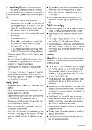 Page 16Waarschuwing! Alle elektrische onderdelen (net-
snoer, stekker, compressor) mogen om gevaar te
voorkomen uitsluitend worden vervangen door een erken-
de onderhoudsdienst of gekwalificeerd onderhoudsperso-
neel.
1. Het netsnoer mag niet verlengd worden.
2. Verzeker u ervan dat de stekker niet platgedrukt of
beschadigd wordt door de achterkant van het ap-
paraat. Een platgedrukte of beschadigde stekker
kan oververhit raken en brand veroorzaken.
3. Verzeker u ervan dat u de stekker van het apparaat
kunt...