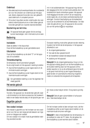 Page 17Onderhoud
• Alle elektrotechnische werkzaamheden die noodzakelijk
zijn voor het uitvoeren van onderhoud aan het appa-
raat, dienen uitgevoerd te worden door een gekwalifi-
ceerd elektricien of competent persoon.
• Dit product mag alleen worden onderhouden door een
erkend onderhoudscentrum en er dient alleen gebruik
te worden gemaakt van originele reserveonderdelen.
Bescherming van het milieu
Dit apparaat bevat geen gassen die de ozonlaag
kunnen beschadigen, niet in het koelcircuit en even-
min in de...