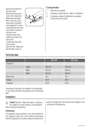 Page 34Remove the screw from
the lamp cover.
Remove the lamp cover
(refer to the illustration).
Replace the used lamp
with a new lamp of the
same power and specifi-
cally designed for house-
hold appliances (the maxi-
mum power is shown on
the lamp cover).
Install the lamp cover.
Tighten the screw to the
lamp cover.
Connect the plug to the
mains socket.
Open the door. Make sure
that the light comes on.Closing the door
1. Clean the door gaskets.
2. If necessary, adjust the door. Refer to Installation.
3. If...