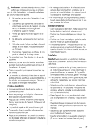 Page 39Avertissement Les éventuelles réparations ou inter-
ventions sur votre appareil, ainsi que le remplace-
ment du câble dalimentation, ne doivent être effectuées
que par un professionnel qualifié.
1. Ne branchez pas le cordon dalimentation à une
rallonge.
2. Assurez-vous que la prise nest pas écrasée ou
endommagée par larrière de lappareil. Une prise
de courant écrasée ou endommagée peut
séchauffer et causer un incendie.
3. Vérifiez que la prise murale de lappareil est ac-
cessible.
4. Ne débranchez pas...