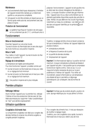 Page 40Maintenance
• Les branchements électriques nécessaires à lentretien
de lappareil doivent être réalisés par un électricien
qualifié ou une personne compétente.
• Cet appareil ne doit être entretenu et réparé que par un
Service après-vente autorisé, exclusivement avec des
pièces dorigine.
Protection de lenvironnement
Le système frigorifique et lisolation de votre appa-
reil ne contiennent pas de C.F.C. contribuant ainsi à
préserver lenvironnement. Lappareil ne doit pas être mis
au rebut avec les ordures...