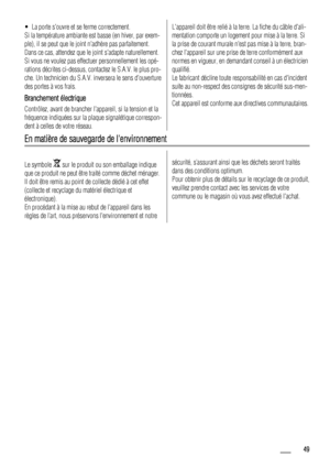 Page 49• La porte souvre et se ferme correctement.
Si la température ambiante est basse (en hiver, par exem-
ple), il se peut que le joint nadhère pas parfaitement.
Dans ce cas, attendez que le joint sadapte naturellement.
Si vous ne voulez pas effectuer personnellement les opé-
rations décrites ci-dessus, contactez le S.A.V. le plus pro-
che. Un technicien du S.A.V. inversera le sens douverture
des portes à vos frais.
Branchement électrique
Contrôlez, avant de brancher lappareil, si la tension et la
fréquence...