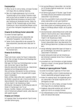 Page 54Energiespartipps
• Öffnen Sie die Tür nicht zu häufig, und lassen Sie diese
nicht länger offen als unbedingt notwendig.
• Wenn die Umgebungstemperatur hoch ist und der
Temperaturregler auf eine niedrige Temperatur einge-
stellt und das Gerät voll beladen ist, kann es zu andau-
erndem Betrieb des Kompressors und damit zu Reif-
oder Eisbildung am Verdampfer kommen. Stellen Sie
in diesem Fall den Temperaturregler auf eine höhere
Einstellung ein, die ein automatisches Abtauen und da-
mit auch einen...