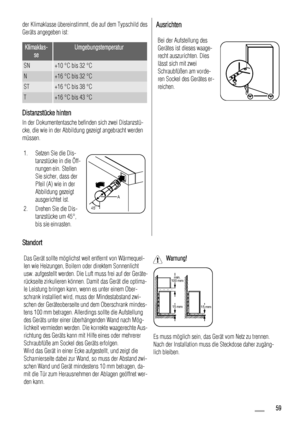 Page 59der Klimaklasse übereinstimmt, die auf dem Typschild des
Geräts angegeben ist:
Klimaklas-
seUmgebungstemperatur
SN+10 °C bis 32 °C
N+16 °C bis 32 °C
ST+16 °C bis 38 °C
T+16 °C bis 43 °C
Distanzstücke hinten
In der Dokumententasche befinden sich zwei Distanzstü-
cke, die wie in der Abbildung gezeigt angebracht werden
müssen.
1. Setzen Sie die Dis-
tanzstücke in die Öff-
nungen ein. Stellen
Sie sicher, dass der
Pfeil (A) wie in der
Abbildung gezeigt
ausgerichtet ist.
2. Drehen Sie die Dis-
tanzstücke um...