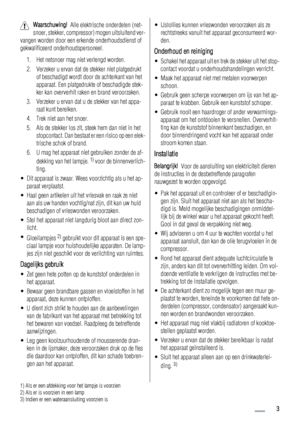 Page 3Waarschuwing!  Alle elektrische onderdelen (net-
snoer, stekker, compressor) mogen uitsluitend ver-
vangen worden door een erkende onderhoudsdienst of
gekwalificeerd onderhoudspersoneel.
1. Het netsnoer mag niet verlengd worden.
2. Verzeker u ervan dat de stekker niet platgedrukt
of beschadigd wordt door de achterkant van het
apparaat. Een platgedrukte of beschadigde stek-
ker kan oververhit raken en brand veroorzaken.
3. Verzeker u ervan dat u de stekker van het appa-
raat kunt bereiken.
4. Trek niet...