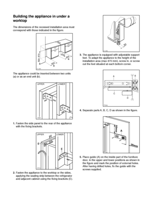 Page 1022
Building the appliance in under a
worktop
The dimensions of the recessed installation area must
correspond with those indicated in the figure.
The appliance could be inserted between two units
(a) or as an end unit (b).
3.The appliance is equipped with adjustable support
feet. To adapt the appliance to the height of the
installation area (max 870 mm), screw in, or screw
out the feet situated at each bottom corner.
4.Separate parts A, B, C, D as shown in the figure.
S.I.004
600
550
600600820 - 870
 ba...