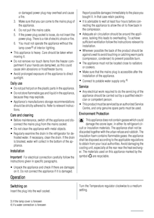 Page 12or damaged power plug may overheat and cause
a fire.
3. Make sure that you can come to the mains plug of
the appliance.
4. Do not pull the mains cable.
5. If the power plug socket is loose, do not insert the
power plug. There is a risk of electric shock or fire.
6. You must not operate the appliance without the
lamp cover
3) of interior lighting.
• This appliance is heavy. Care should be taken when
moving it.
• Do not remove nor touch items from the freezer com-
partment if your hands are damp/wet, as...