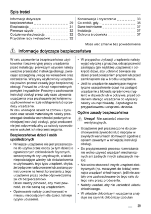 Page 29Spis treści
Informacje dotyczące
bezpieczeństwa _ _ _ _ _ _ _ _ _ _ _ _ _  29
Eksploatacja _ _ _ _ _ _ _ _ _ _ _ _ _ _ _  31
Pierwsze użycie _ _ _ _ _ _ _ _ _ _ _ _ _  32
Codzienna eksploatacja _ _ _ _ _ _ _ _ _  32
Przydatne rady i wskazówki _ _ _ _ _ _ _  32Konserwacja i czyszczenie _  _  _  _  _  _  _   33
Co zrobić, gdy… _ _ _ _ _ _ _ _ _ _ _ _ _  35
Dane techniczne _ _ _ _ _ _ _ _ _ _ _ _ _  37
Instalacja _ _ _ _ _ _ _ _ _ _ _ _ _ _ _ _ _  37
Ochrona środowiska _ _ _ _ _ _ _ _ _ _ _  37
Może ulec...