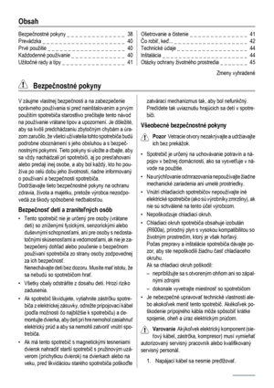 Page 38Obsah
Bezpečnostné pokyny _ _ _ _ _ _ _ _ _ _ _ _ _ _  38
Prevádzka _ _ _ _ _ _ _ _ _ _ _ _ _ _ _ _ _ _ _ _  40
Prvé použitie _ _ _ _ _ _ _ _ _ _ _ _ _ _ _ _ _ _ _  40
Každodenné používanie _ _ _ _ _ _ _ _ _ _ _ _ _  40
Užitočné rady a tipy _ _ _ _ _ _ _ _ _ _ _ _ _ _ _  41Ošetrovanie a čistenie _ _ _ _ _ _ _ _ _ _ _ _ _ _  41
Čo robiť, keď... _ _ _ _ _ _ _ _ _ _ _ _ _ _ _ _ _ _  42
Technické údaje _ _ _ _ _ _ _ _ _ _ _ _ _ _ _ _ _  44
Inštalácia _ _ _ _ _ _ _ _ _ _ _ _ _ _ _ _ _ _ _ _ _  44
Otázky...