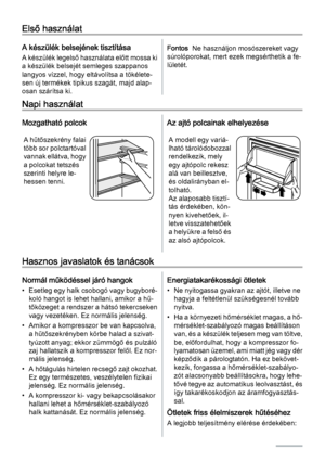 Page 22Első használat
A készülék belsejének tisztítása
A készülék legelső használata előtt mossa ki
a készülék belsejét semleges szappanos
langyos vízzel, hogy eltávolítsa a tökélete‐
sen új termékek tipikus szagát, majd alap‐
osan szárítsa ki.
Fontos  Ne használjon mosószereket vagy
súrolóporokat, mert ezek megsérthetik a fe‐
lületét.
Napi használat
Mozgatható polcok
A hűtőszekrény falai
több sor polctartóval
vannak ellátva, hogy
a polcokat tetszés
szerinti helyre le‐
hessen tenni.
Az ajtó polcainak...