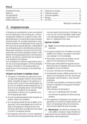 Page 46Inhoud
Veiligheidsinformatie _ _ _ _ _ _ _ _ _ _ _ _ _ _  46
Bediening _ _ _ _ _ _ _ _ _ _ _ _ _ _ _ _ _ _ _ _  48
Het eerste gebruik _ _ _ _ _ _ _ _ _ _ _ _ _ _ _ _  48
Dagelijks gebruik _ _ _ _ _ _ _ _ _ _ _ _ _ _ _ _  48
Nuttige aanwijzingen en tips _ _ _ _ _ _ _ _ _ _ _  49Onderhoud en reiniging _ _ _ _ _ _ _ _ _ _ _ _ _  49
Problemen oplossen _ _ _ _ _ _ _ _ _ _ _ _ _ _ _  51
Technische gegevens _ _ _ _ _ _ _ _ _ _ _ _ _ _  52
Montage _ _ _ _ _ _ _ _ _ _ _ _ _ _ _ _ _ _ _ _  52
Het milieu _ _ _ _ _...