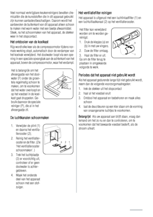 Page 50Veel normaal verkrijgbare keukenreinigers bevatten che-
micaliën die de kunststoffen die in dit apparaat gebruikt
zijn kunnen aantasten/beschadigen. Daarom wordt het
aanbevolen de buitenkant van dit apparaat alleen schoon
te maken met warm water met een beetje afwasmiddel.
Steek, na het schoonmaken van het apparaat, de stekker
weer in het stopcontact.
Het ontdooien van de koelkast
Rijp wordt elke keer als de compressormotor tijdens nor-
male werking stopt, automatisch door de verdamper van
het koelvak...