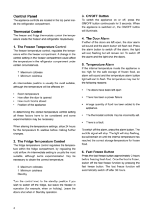 Page 54
Control Panel
The appliance controls are located in the top panel insi-
de the refrigerator compartment.
Thermostat Control
The freezer and fridge thermostats control the tempe-
rature inside the freezer and refrigerator respectively.
1.The Freezer Temperature Control
The freezer temperature control, regulates the tempe-
rature within the freezer compartment. Achange in the
control setting in the freezer compartment could affect
the temperature in the refrigerator compartment under
certain...