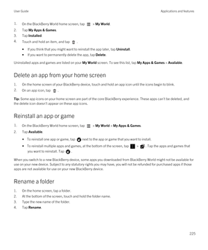 Page 2251.On the BlackBerry World home screen, tap  > My World.
2.Tap My Apps & Games.
3.Tap Installed.
4.Touch and hold an item, and tap .
