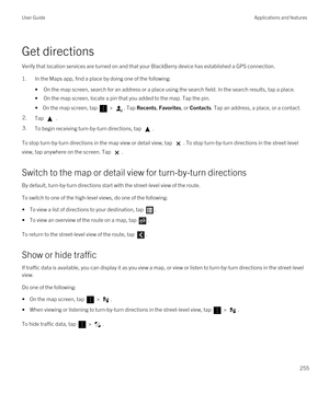 Page 255Get directions
Verify that location services are turned on and that your BlackBerry device has established a GPS connection.
1.In the Maps app, find a place by doing one of the following:
