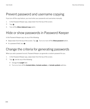 Page 306Prevent password and username copying
If you turn off the copy feature, you must enter your passwords and usernames manually.
1.In the Password Keeper app, swipe down from the top of the screen.
2.Tap .
3.Turn off the Allow clipboard copy switch.
Hide or show passwords in Password Keeper
In the Password Keeper app, do any of the following:
