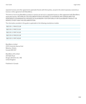 Page 309separate licenses and other agreements applicable thereto with third parties, except to the extent expressly covered by a license or other agreement with BlackBerry.
The terms of use of any BlackBerry product or service are set out in a separate license or other agreement with BlackBerry 
applicable thereto. NOTHING IN THIS DOCUMENTATION IS INTENDED TO SUPERSEDE ANY EXPRESS WRITTEN 
AGREEMENTS OR WARRANTIES PROVIDED BY BLACKBERRY FOR PORTIONS OF ANY BLACKBERRY PRODUCT OR 
SERVICE OTHER THAN THIS...