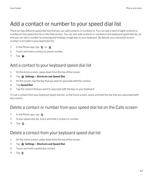 Page 47Add a contact or number to your speed dial list
There are two different speed dial lists that you can add contacts or numbers to. You can add a total of eight contacts or 
numbers to the speed dial list on the Calls screen.
 You can also add contacts or numbers to the keyboard speed dial list, so 
that you can dial a number by pressing and holding a single key on your keyboard. By default, your voicemail access  number is included in your speed dial list.
1.In the Phone app, tap  or .
2.Touch and hold a...