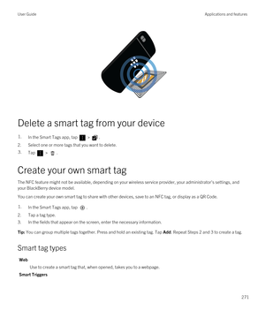 Page 271 
Delete a smart tag from your device
1.In the Smart Tags app, tap  > .
2.Select one or more tags that you want to delete.
3.Tap  > .
Create your own smart tag
The NFC feature might not be available, depending on your wireless service provider, your administrator