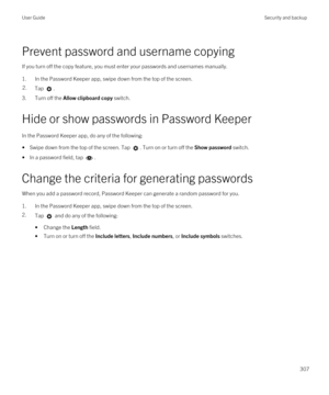 Page 307Prevent password and username copying
If you turn off the copy feature, you must enter your passwords and usernames manually.
1.In the Password Keeper app, swipe down from the top of the screen.
2.Tap .
3.Turn off the Allow clipboard copy switch.
Hide or show passwords in Password Keeper
In the Password Keeper app, do any of the following:
