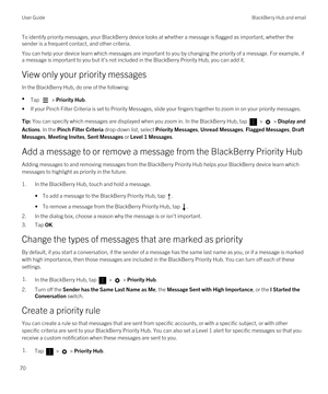 Page 70To identify priority messages, your BlackBerry device looks at whether a message is flagged as important, whether the 
sender is a frequent contact, and other criteria.
You can help your device learn which messages are important to you by changing the priority of a message. For example, if  a message is important to you but it