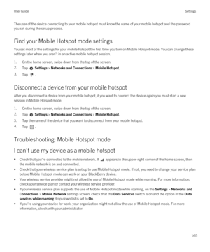 Page 165The user of the device connecting to your mobile hotspot must know the name of your mobile hotspot and the password you set during the setup process.
Find your Mobile Hotspot mode settings
You set most of the settings for your mobile hotspot the first time you turn on Mobile Hotspot mode. You can change these settings later when you aren