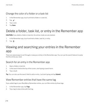 Page 278Change the color of a folder or a task list
1.In the Remember app, touch and hold a folder or a task list.
2.Tap .
3.Tap a color.
4.Tap Save.
Delete a folder, task list, or entry in the Remember app
CAUTION: If you delete a folder or task list, the entries inside are also deleted.
1.In the Remember app, touch and hold a folder, task list, or entry.
2.Tap .
Viewing and searching your entries in the Remember 
app
There are several ways to sort through or view your entries in the Remember app. You can use...