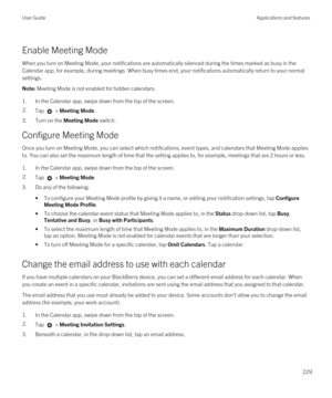 Page 229Enable Meeting Mode
When you turn on Meeting Mode, your notifications are automatically silenced during the times marked as busy in the 
Calendar app, for example, during meetings. When busy times end, your notifications automatically return to your normal  settings.
Note: Meeting Mode is not enabled for hidden calendars.
1.In the Calendar app, swipe down from the top of the screen.
2.Tap  > Meeting Mode.
3.Turn on the Meeting Mode switch.
Configure Meeting Mode
Once you turn on Meeting Mode, you can...