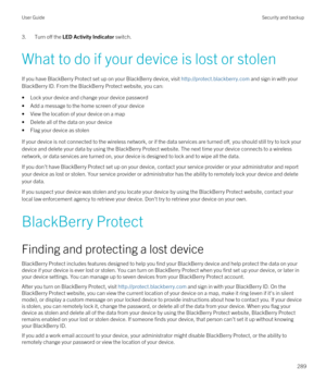 Page 2893.Turn off the LED Activity Indicator switch.
What to do if your device is lost or stolen
If you have BlackBerry Protect set up on your BlackBerry device, visit http://protect.blackberry.com and sign in with your 
BlackBerry ID. From the BlackBerry Protect website, you can:
