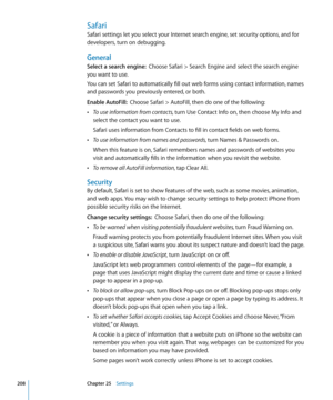 Page 208Safari
Safari settings let you select your Internet search engine, set security options, and for 
developers, turn on debugging.
General
Select a search engine:  Choose Safari > Search Engine and select the search engine 
you want to use.
You can set Safari to automatically fill out web forms using contact information, names 
and passwords you previously entered, or both.
Enable AutoFill:   Choose Safari > AutoFill, then do one of the following:
 ÂTo use information from contacts, turn Use Contact Info...