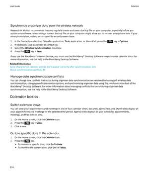 Page 176Synchronize organizer data over the wireless network
Research In Motion recommends that you regularly create and save a backup file on your computer, especially before you
update any software. Maintaining a current backup file on your computer might allow you to recover smartphone data if your
smartphone is lost, stolen, or corrupted by an unforeseen issue.
1.  In the Contacts application, Calendar application, Tasks application, or MemoPad, press the 
 key >  Options .
2. If necessary, click a calendar...