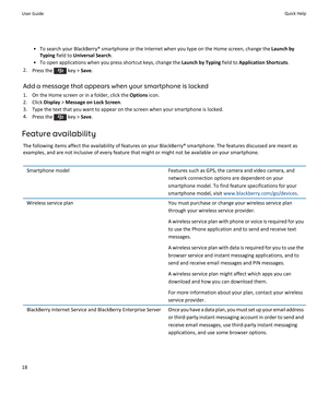 Page 20• To search your BlackBerry® smartphone or the Internet when you type on the Home screen, change the Launch by
Typing  field to  Universal Search .
• To open applications when you press shortcut keys, change the  Launch by Typing field to Application Shortcuts .
2. Press the 
 key >  Save.
Add a message that appears when your smartphone is locked 1. On the Home screen or in a folder, click the  Options icon.
2. Click  Display > Message on Lock Screen .
3. Type the text that you want to appear on the...