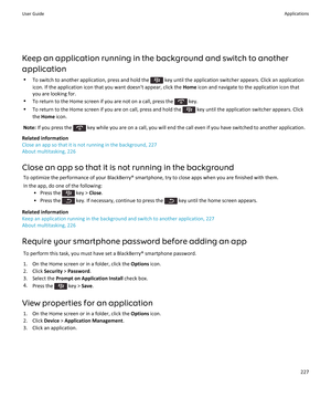 Page 229Keep an application running in the background and switch to another
application • To switch to another application, press and hold the 
 key until the application switcher appears. Click an application
icon. If the application icon that you want doesn't appear, click the  Home icon and navigate to the application icon that
you are looking for.
• To return to the Home screen if you are not on a call, press the 
 key.
• To return to the Home screen if you are on call, press and hold the 
 key until the...