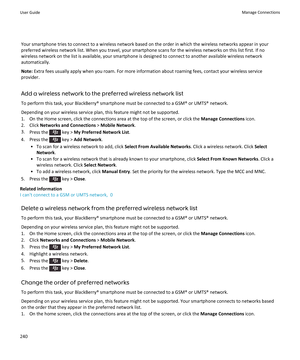 Page 242Your smartphone tries to connect to a wireless network based on the order in which the wireless networks appear in your
preferred wireless network list. When you travel, your smartphone scans for the wireless networks on this list first. If no
wireless network on the list is available, your smartphone is designed to connect to another available wireless network
automatically.
Note:  Extra fees usually apply when you roam. For more information about roaming fees, contact your wireless service
provider....