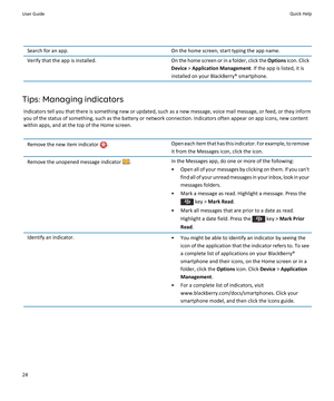 Page 26Search for an app.On the home screen, start typing the app name.Verify that the app is installed.On the home screen or in a folder, click the Options icon. Click
Device  > Application Management . If the app is listed, it is
installed on your BlackBerry® smartphone.
Tips: Managing indicators
Indicators tell you that there is something new or updated, such as a new message, voice mail message, or feed, or they informyou of the status of something, such as the battery or network connection. Indicators...