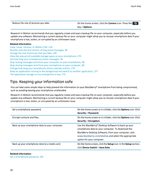 Page 30Reduce the size of pictures you take.On the home screen, click the Camera icon. Press the 
key > Options .
Research In Motion recommends that you regularly create and save a backup file on your computer, especially before you
update any software. Maintaining a current backup file on your computer might allow you to recover smartphone data if your
smartphone is lost, stolen, or corrupted by an unforeseen issue.
Related information
Copy, move, rename, or delete a file, 128
Receive only the first section of...