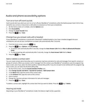 Page 323Audio and phone accessibility optionsTurn on or turn off event sounds
Event sounds alert you when you turn on or turn off your BlackBerry® smartphone, when the battery power level is full or low,
and when you connect or disconnect a USB cable or accessory to or from your smartphone.
1. On the Home screen or in a folder, click the  Options icon.
2. Click  Accessibility .
3. Change the  Event Sounds field.
4. Press the 
 key >  Save.
Change how you answer calls with a headset If your BlackBerry® smartphone...