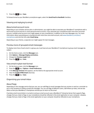 Page 875.Press the  key >  Save.
To forward email to your BlackBerry smartphone again, select the  Send Email to Handheld checkbox.
Viewing and replying to email
About email account icons
Depending on your wireless service plan or administrator, you might be able to associate your BlackBerry® smartphone with a work email account and one or more personal email accounts. If you associate your smartphone with more than one email
account, multiple email account icons might appear on your smartphone, in addition to...