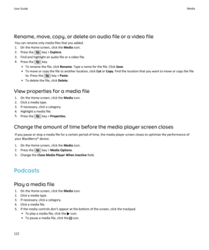 Page 124Rename, move, copy, or delete an audio file or a video fileYou can rename only media files that you added.
1. On the Home screen, click the  Media icon.
2. Press the 
 key >  Explore .
3. Find and highlight an audio file or a video file. 4. Press the 
 key.
• To rename the file, click  Rename. Type a name for the file. Click  Save.
• To move or copy the file to another location, click  Cut or Copy . Find the location that you want to move or copy the file
to. Press the 
 key >  Paste.
• To delete the...