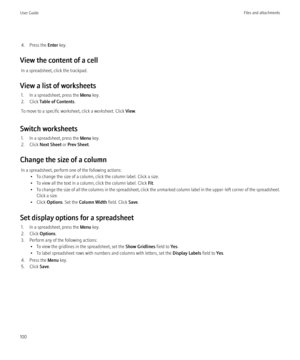 Page 1024. Press the Enter key.
View the content of a cell In a spreadsheet, click the trackpad.
View a list of worksheets 1. In a spreadsheet, press the  Menu key.
2. Click  Table of Contents .
To move to a specific worksheet, click a worksheet. Click  View.
Switch worksheets 1. In a spreadsheet, press the  Menu key.
2. Click  Next Sheet  or Prev Sheet .
Change the size of a column In a spreadsheet, perform one of the following actions: • To change the size of a column, click the column label. Click a size.
•...