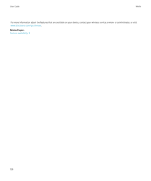 Page 130For more information about the features that are available on your device, contact your wireless service provider or administrator, or visit
www.blackberry.com/go/devices .
Related topics
Feature availability, 9User GuideMedia128 