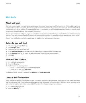 Page 137Web feeds
About web feeds Web feeds provide you with information about updates to web site content. You can open a web feed to view a list of titles and descriptions for
updated web site content. For example, if you open a sports web feed for a news web site, you can scan a list of sports stories that the web site
has published since the last time that you checked the web feed. If a title interests you, you can view the web feed content, or if an audio version
of the content is available, you can listen...