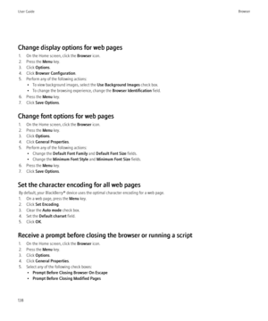 Page 140Change display options for web pages1. On the Home screen, click the  Browser icon.
2. Press the  Menu key.
3. Click  Options.
4. Click  Browser Configuration .
5. Perform any of the following actions: • To view background images, select the  Use Background Images check box.
• To change the browsing experience, change the  Browser Identification field.
6. Press the  Menu key.
7. Click  Save Options .
Change font options for web pages 1. On the Home screen, click the  Browser icon.
2. Press the  Menu...