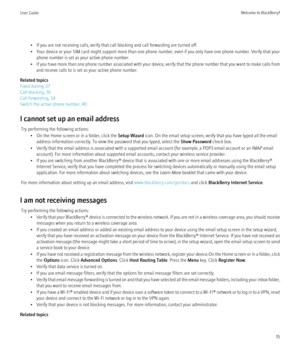 Page 17• If you are not receiving calls, verify that call blocking and call forwarding are turned off.
• Your device or your SIM card might support more than one phone number, even if you only have one phone number. Verify that your phone number is set as your active phone number.
• If you have more than one phone number associated with your device, verify that the phone number that you want to make calls from
and receive calls to is set as your active phone number.
Related topics
Fixed dialing, 37
Call...